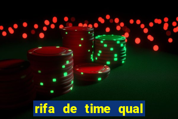 rifa de time qual sai mais